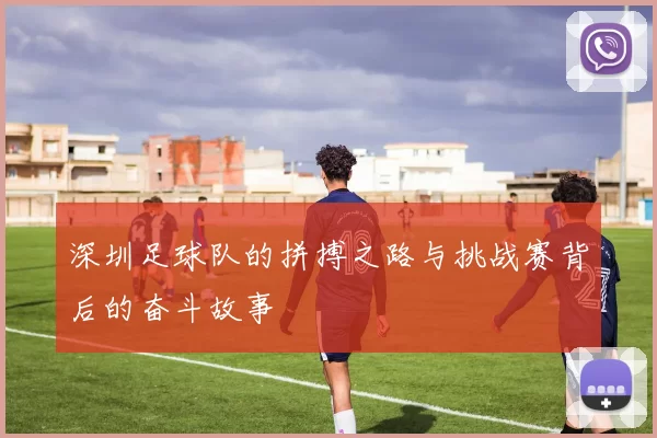 深圳足球队的拼搏之路与挑战赛背后的奋斗故事