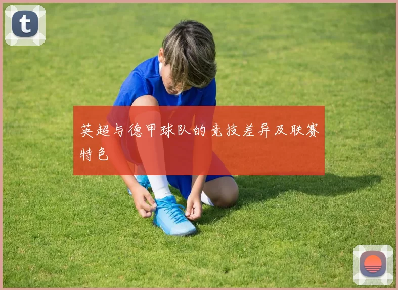 英超与德甲球队的竞技差异及联赛特色