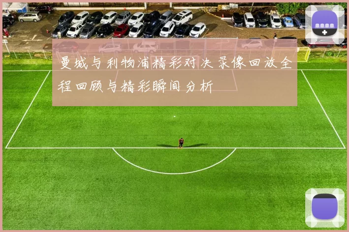 曼城与利物浦精彩对决录像回放全程回顾与精彩瞬间分析