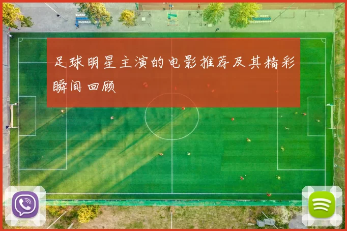 足球明星主演的电影推荐及其精彩瞬间回顾