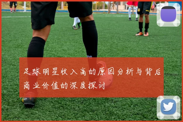 足球明星收入高的原因分析与背后商业价值的深度探讨