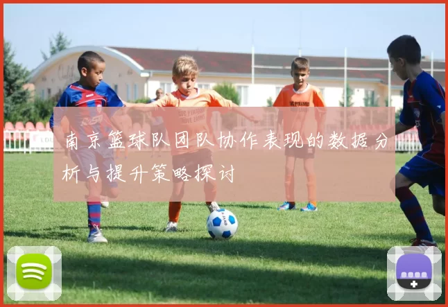 南京篮球队团队协作表现的数据分析与提升策略探讨