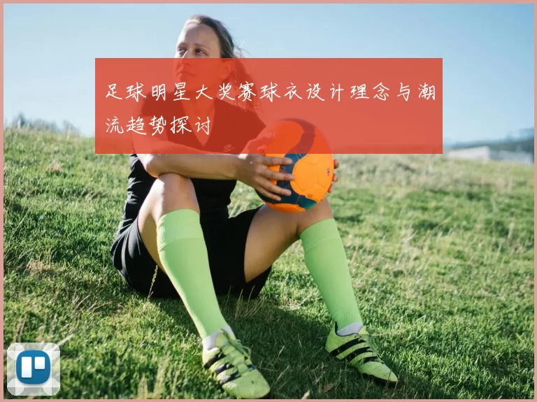 足球明星大奖赛球衣设计理念与潮流趋势探讨