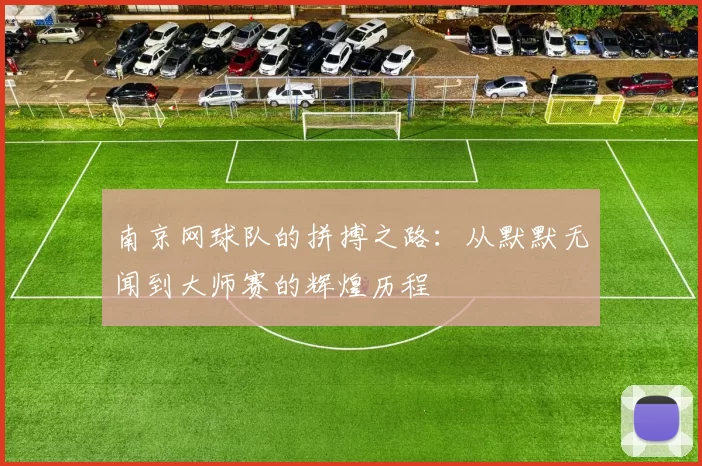 南京网球队的拼搏之路：从默默无闻到大师赛的辉煌历程