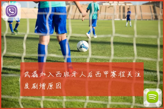 武磊加入西班牙人后西甲赛程关注度剧增原因